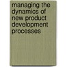 Managing The Dynamics Of New Product Development Processes by Yoram Reich