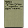 Manuel D'Accouchements A L'Usage Des L Ves Sages-Femmes... door Franz Carl N. Gele