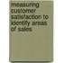 Measuring Customer Satisfaction To Identify Areas Of Sales