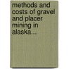 Methods And Costs Of Gravel And Placer Mining In Alaska... by Chester Wells Purington