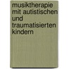 Musiktherapie mit autistischen und traumatisierten Kindern by Juliane Unterreithmeier