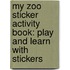 My Zoo Sticker Activity Book: Play And Learn With Stickers