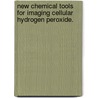 New Chemical Tools For Imaging Cellular Hydrogen Peroxide. door Aaron Edward Albers