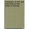 Nonsense, Or Hits And Criticisms On The Follies Of The Day by Mark M. (Mark Mills) Pomeroy