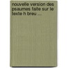 Nouvelle Version Des Psaumes Faite Sur Le Texte H Breu ... by Claude Robert Hurtaut