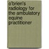 O'Brien's Radiology For The Ambulatory Equine Practitioner