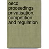 Oecd Proceedings Privatisation, Competition And Regulation door Publishing Oecd Publishing