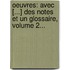 Oeuvres: Avec [...] Des Notes Et Un Glossaire, Volume 2...