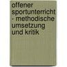 Offener Sportunterricht - Methodische Umsetzung Und Kritik door Jorg Leistenschneider
