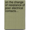 On The Change Of Resistance Of Poor Electrical Contacts... by Edson Ray Wolcott