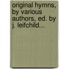 Original Hymns, By Various Authors, Ed. By J. Leifchild... by Original Hymns