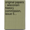 Original Papers - Wisconsin History Commission, Issue 5... door Wisconsin History Commission
