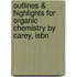 Outlines & Highlights For Organic Chemistry By Carey, Isbn