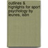 Outlines & Highlights For Sport Psychology By Leunes, Isbn