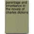 Parentage And Inheritance In The Novels Of Charles Dickens