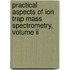 Practical Aspects Of Ion Trap Mass Spectrometry, Volume Ii