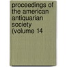 Proceedings Of The American Antiquarian Society (Volume 14 by Society of American Antiquarian