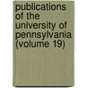 Publications Of The University Of Pennsylvania (Volume 19) by Pennsylvania University