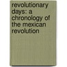 Revolutionary Days: A Chronology Of The Mexican Revolution door Ray Acosta