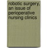 Robotic Surgery, An Issue Of Perioperative Nursing Clinics door John Zender