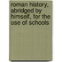 Roman History, Abridged By Himself, For The Use Of Schools