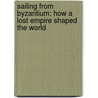 Sailing From Byzantium: How A Lost Empire Shaped The World door Colin Wells