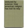 Seduced By Science: How American Religion Has Lost Its Way door Steven Goldberg