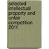 Selected Intellectual Property and Unfair Competition 2011