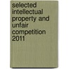 Selected Intellectual Property and Unfair Competition 2011 by Roger E. Schechter