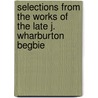 Selections From The Works Of The Late J. Wharburton Begbie by James Warburton Begbie