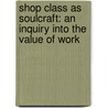 Shop Class As Soulcraft: An Inquiry Into The Value Of Work door Matthew B. Crawford