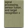 Signal Processing, Sensor Fusion, And Target Recognition X by Ivan Kadar