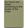Six Hours One Friday : Anchoring to the Power of the Cross door Max Luccado
