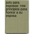 Solo Para Esposos: Tres Principios Para Honrar A Su Esposa