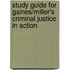 Study Guide for Gaines/Miller's Criminal Justice in Action