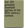 The 100 Greatest Baseball Games Of The 20Th Century Ranked door Joseph J. Dittmar