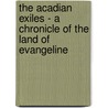 The Acadian Exiles - A Chronicle Of The Land Of Evangeline door Arthur G. Doughty