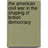 The American Civil War In The Shaping Of British Democracy