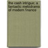 The Cash Intrigue; A Fantastic Melodrama Of Modern Finance