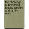 The Challenge Of Balancing Faculty Careers And Family Work by John W. Curtis