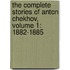 The Complete Stories Of Anton Chekhov, Volume 1: 1882-1885