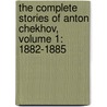 The Complete Stories Of Anton Chekhov, Volume 1: 1882-1885 door Anton Pavlovitch Chekhov
