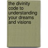 The Divinity Code To Understanding Your Dreams And Visions door Adrian Beale