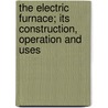 The Electric Furnace; Its Construction, Operation And Uses door Alfred Stansfield