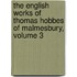 The English Works Of Thomas Hobbes Of Malmesbury, Volume 3