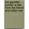 The Gauntlet Runner: A Tale From The French And Indian War door Stuart Bailey