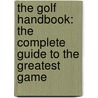 The Golf Handbook: The Complete Guide To The Greatest Game by Vivien Saunders