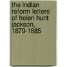 The Indian Reform Letters of Helen Hunt Jackson, 1879-1885 door Helent Hunt Jackson