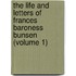 The Life And Letters Of Frances Baroness Bunsen (Volume 1)