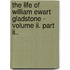 The Life Of William Ewart Gladstone - Volume Ii. Part Ii..